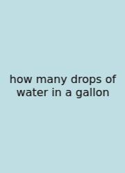 How Many Drops Of Water In A Gallon