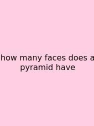 How Many Faces Does A Pyramid Have