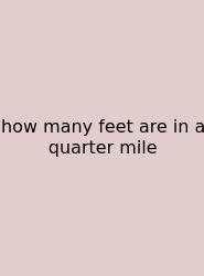 How Many Feet Are In A Quarter Mile