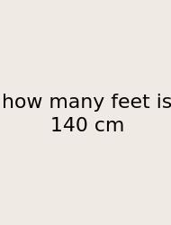 How Many Feet Is 140 Cm