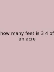 How Many Feet Is 3 4 Of An Acre