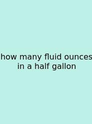 How Many Fluid Ounces In A Half Gallon