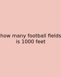 How Many Football Fields Is 1000 Feet