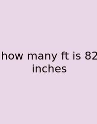 How Many Ft Is 82 Inches