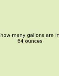 How Many Gallons Are In 64 Ounces