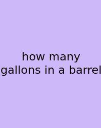 How Many Gallons In A Barrel