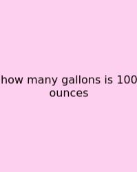 How Many Gallons Is 100 Ounces
