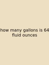 How Many Gallons Is 64 Fluid Ounces