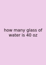 How Many Glass Of Water Is 40 Oz