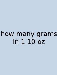 How Many Grams In 1 10 Oz