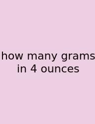 How Many Grams In 4 Ounces