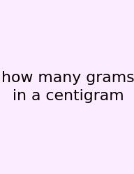 How Many Grams In A Centigram