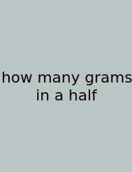 How Many Grams In A Half