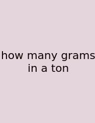 How Many Grams In A Ton