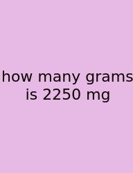 How Many Grams Is 2250 Mg