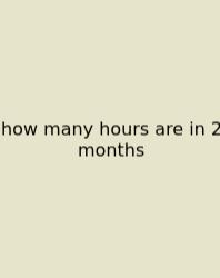 How Many Hours Are In 2 Months