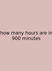 How Many Hours Are In 900 Minutes