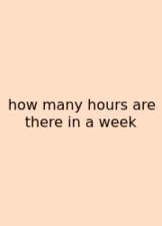 How Many Hours Are There In A Week