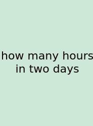How Many Hours In Two Days