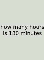 How Many Hours Is 180 Minutes