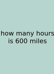 How Many Hours Is 600 Miles