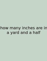 How Many Inches Are In A Yard And A Half