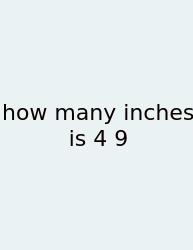 How Many Inches Is 4 9