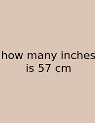 How Many Inches Is 57 Cm