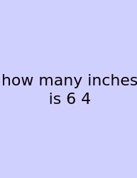 How Many Inches Is 6 4