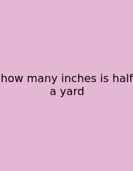 How Many Inches Is Half A Yard