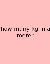How Many Kg In A Meter
