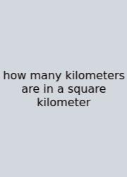How Many Kilometers Are In A Square Kilometer