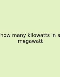 How Many Kilowatts In A Megawatt