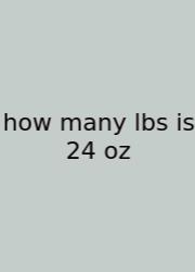 How Many Lbs Is 24 Oz