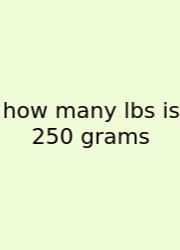 How Many Lbs Is 250 Grams