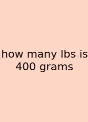 How Many Lbs Is 400 Grams