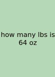 How Many Lbs Is 64 Oz
