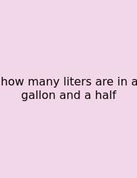 How Many Liters Are In A Gallon And A Half