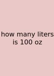 How Many Liters Is 100 Oz