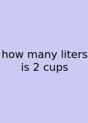 How Many Liters Is 2 Cups