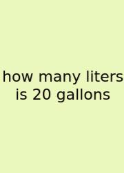 How Many Liters Is 20 Gallons