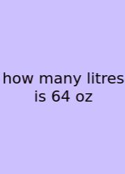 How Many Litres Is 64 Oz