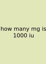 How Many Mg Is 1000 Iu