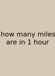 How Many Miles Are In 1 Hour