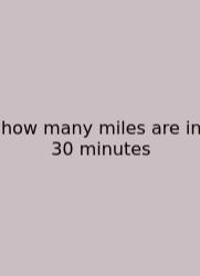 How Many Miles Are In 30 Minutes