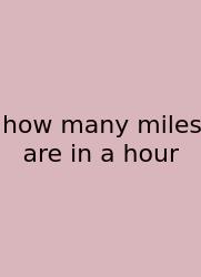 How Many Miles Are In A Hour