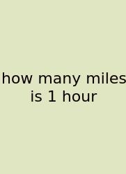 How Many Miles Is 1 Hour