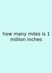 How Many Miles Is 1 Million Inches