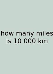 How Many Miles Is 10 000 Km