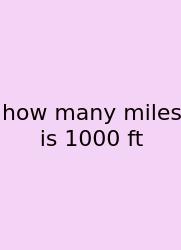 How Many Miles Is 1000 Ft
